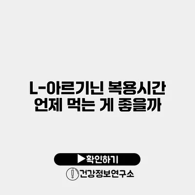 L-아르기닌 복용시간 언제 먹는 게 좋을까?