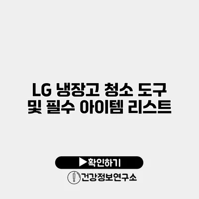 LG 냉장고 청소 도구 및 필수 아이템 리스트