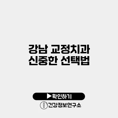 강남 교정치과 신중한 선택법