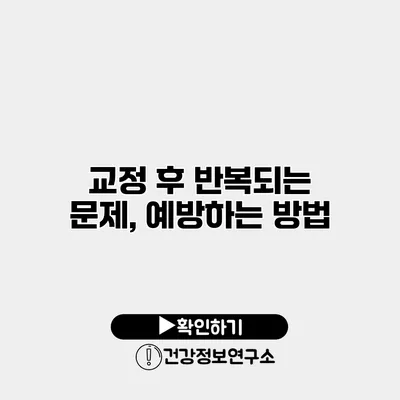 교정 후 반복되는 문제, 예방하는 방법