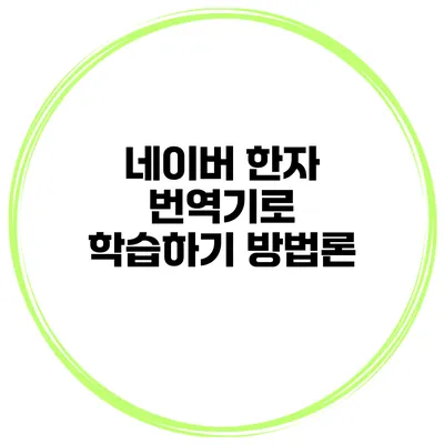 네이버 한자 번역기로 학습하기 방법론