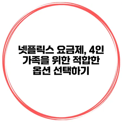 넷플릭스 요금제, 4인 가족을 위한 적합한 옵션 선택하기