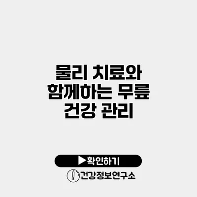 물리 치료와 함께하는 무릎 건강 관리