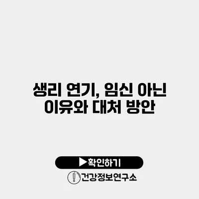 생리 연기, 임신 아닌 이유와 대처 방안