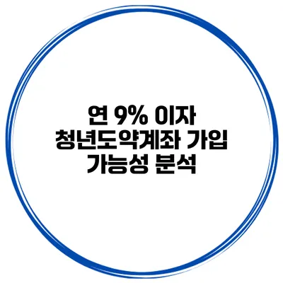 연 9% 이자? 청년도약계좌 가입 가능성 분석