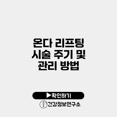 온다 리프팅 시술 주기 및 관리 방법