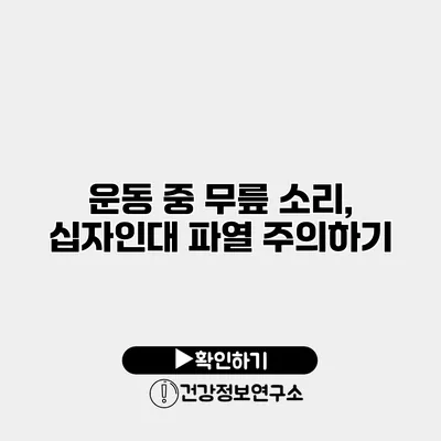 운동 중 무릎 소리, 십자인대 파열 주의하기