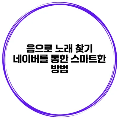 음으로 노래 찾기 네이버를 통한 스마트한 방법