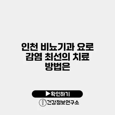 인천 비뇨기과 요로 감염 최선의 치료 방법은?