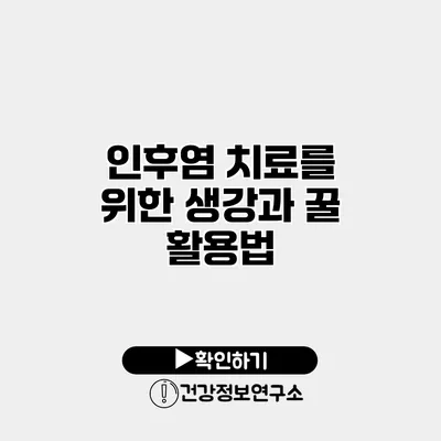 인후염 치료를 위한 생강과 꿀 활용법