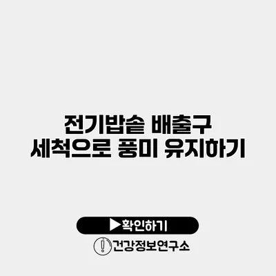전기밥솥 배출구 세척으로 풍미 유지하기