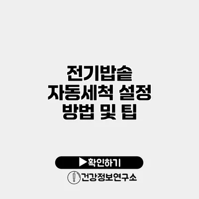 전기밥솥 자동세척 설정 방법 및 팁