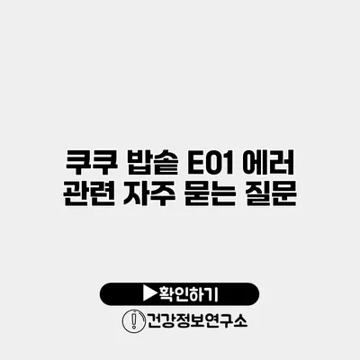 쿠쿠 밥솥 E01 에러 관련 자주 묻는 질문