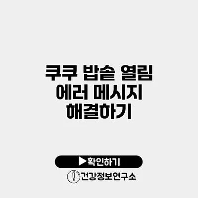 쿠쿠 밥솥 열림 에러 메시지 해결하기