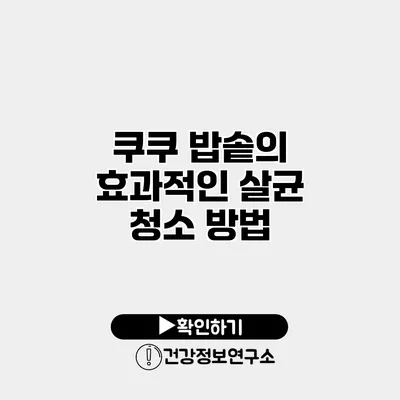 쿠쿠 밥솥의 효과적인 살균 청소 방법