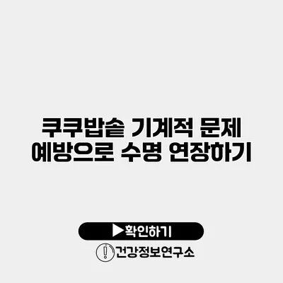 쿠쿠밥솥 기계적 문제 예방으로 수명 연장하기