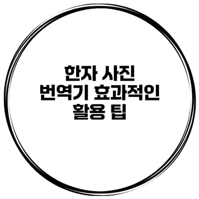 한자 사진 번역기 효과적인 활용 팁