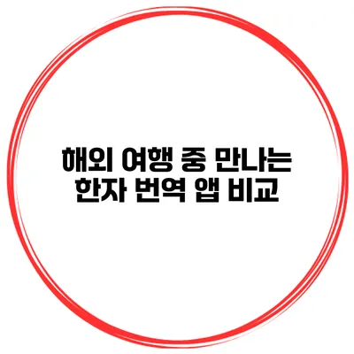 해외 여행 중 만나는 한자 번역 앱 비교