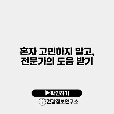 혼자 고민하지 말고, 전문가의 도움 받기